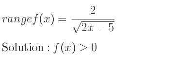 The range of f(x)= 2/(sqrt(2x-5)) is f(x)>0